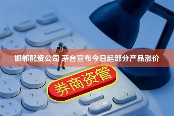 邯郸配资公司 茅台宣布今日起部分产品涨价