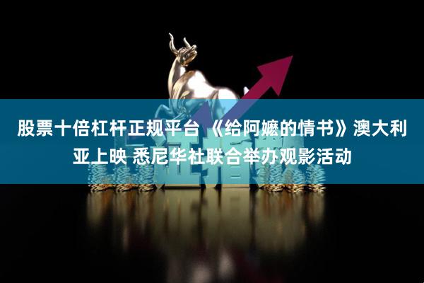 股票十倍杠杆正规平台 《给阿嬷的情书》澳大利亚上映 悉尼华社联合举办观影活动